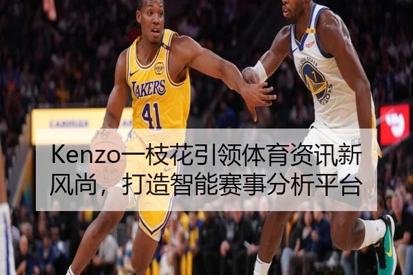 Kenzo一枝花引领体育资讯新风尚，打造智能赛事分析平台