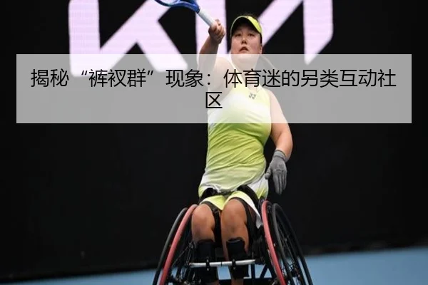 揭秘“裤衩群”现象：体育迷的另类互动社区