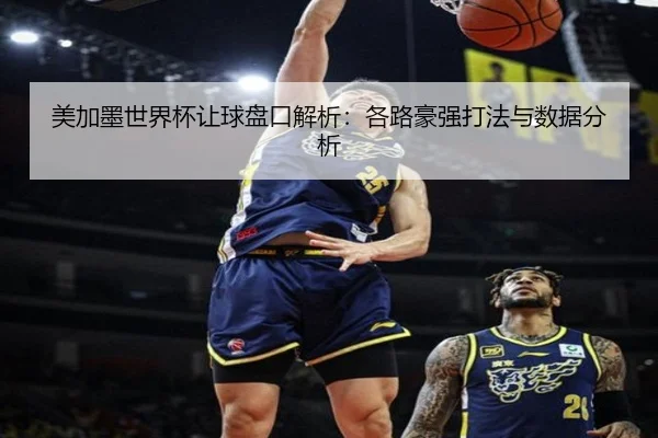 美加墨世界杯让球盘口解析：各路豪强打法与数据分析